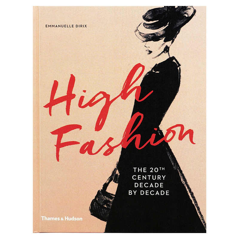 Книга про высокую моду XX века High Fashion The 20th Century Decade by Decade Dirix Emmanuelle  в Липецке | Loft Concept 